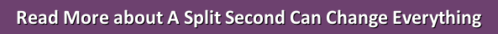 Read More about A Split Second Can Change Everything