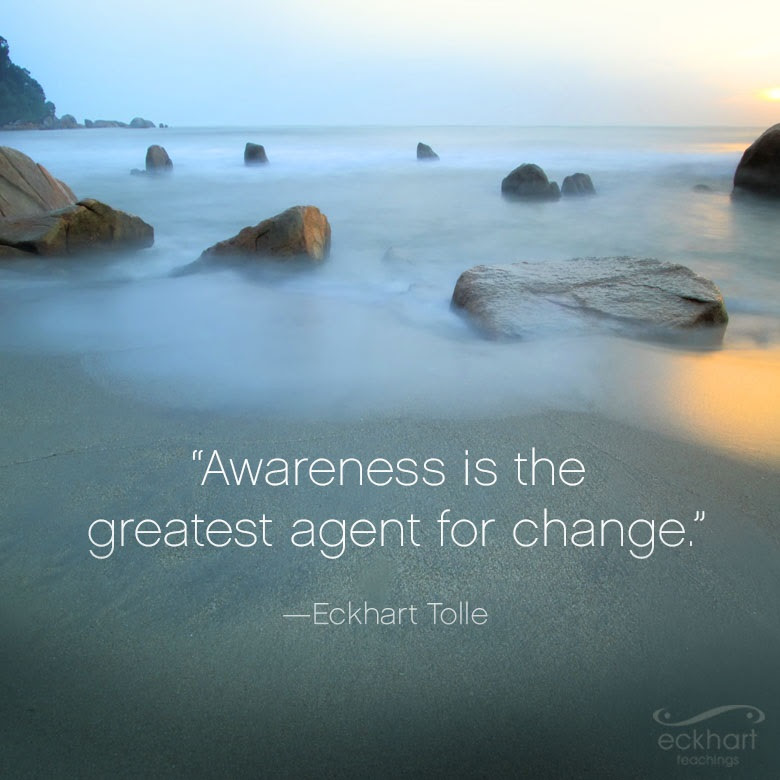 "Awareness is the greatest agent for change."