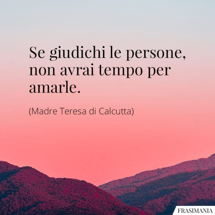 https://www.frasimania.it/wp-content/uploads/2018/03/frasi-giudichi-persone-madre-teresa-700x700.jpg