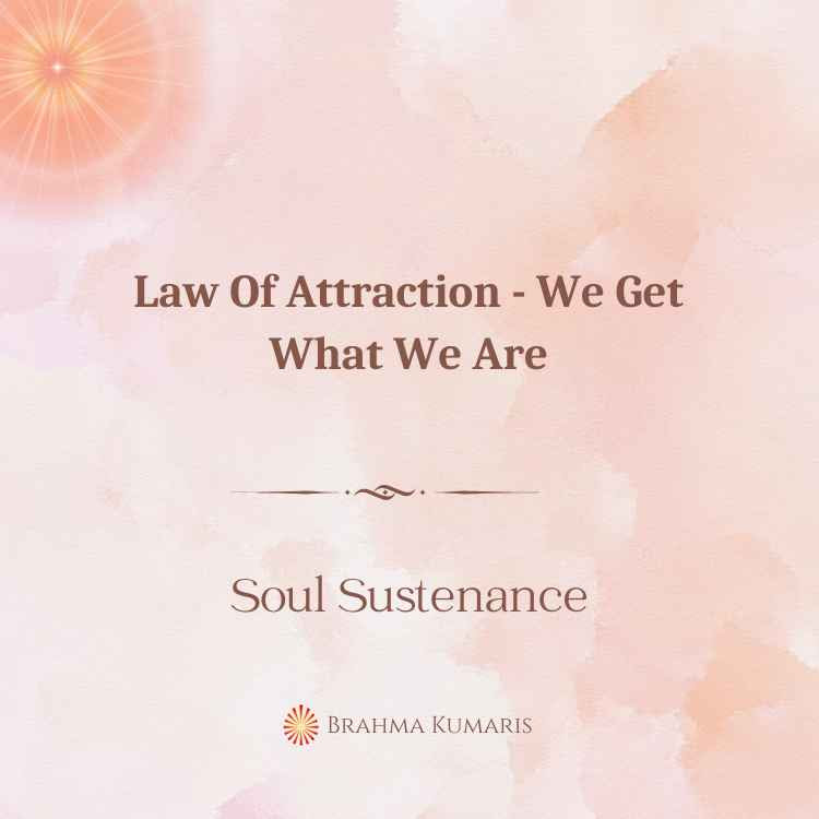 Law of attraction - we get what we are