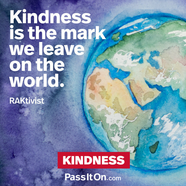 Kindness is the mark we leave on the world. RAKtivist