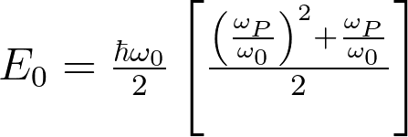 E_0 = \frac{\hbar \omega_0}{2} \left[ \frac{\left(\frac{\omega_P}{\omega_0} \right)^2 + \frac{\omega_P}{\omega_0}}{2} \right]