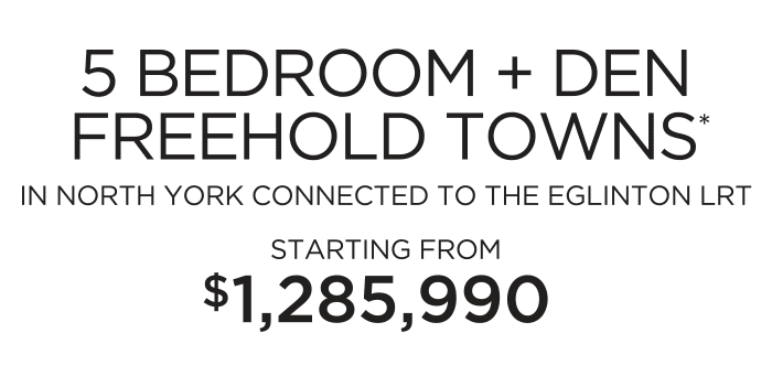 5 BEDROOM + DEN FREEHOLD TOWNS IN NORTH YORK CONNECTED TO THE EGLINTON LRT STARTING FROM $1,285,990