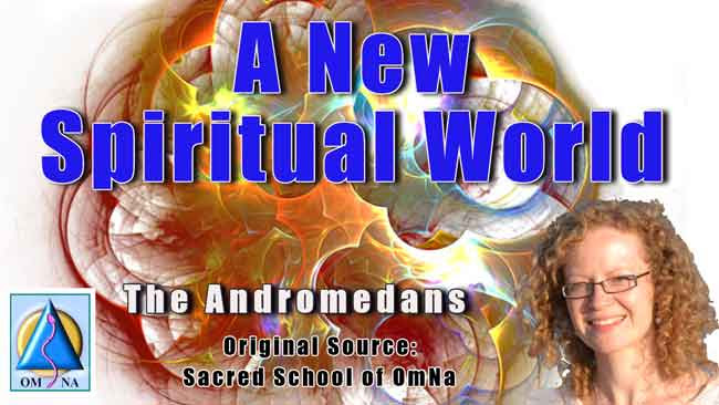 A New Spiritual World by the Andromedans What do you sense of the world around you and the world within you?  Where do your beliefs arise from and how do you formulate the life you create on the Earth?