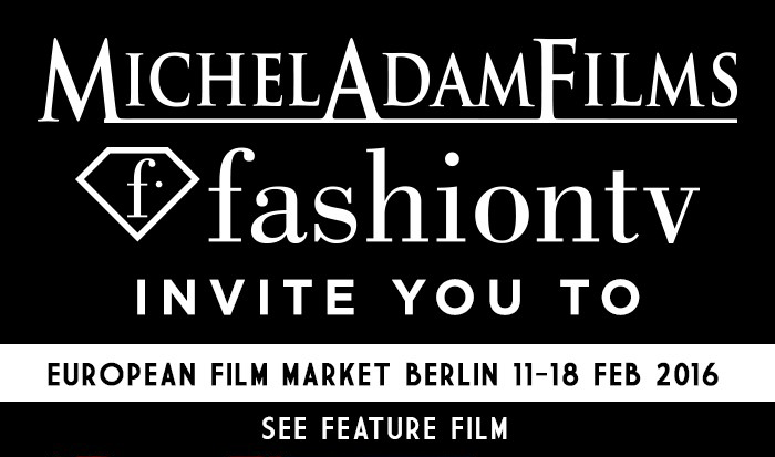 Michel Adam Films and FashionTV invites you to European Film Market Berlin 11-18 Feb 2016