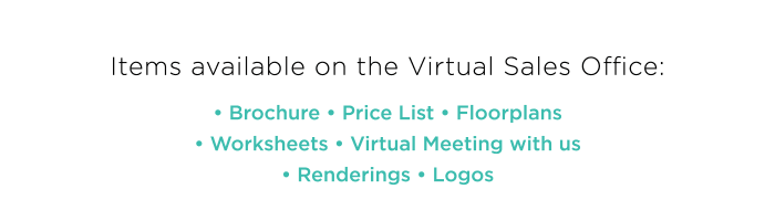 Items Available On The Virtual Sales Office: Brochure Price List Floorplans Worksheets Virtual Meeting With Us Renderings Logos