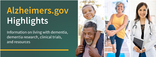 Alzheimers.gov highlights, information on living with dementia, dementia research, clinical trials, and resources