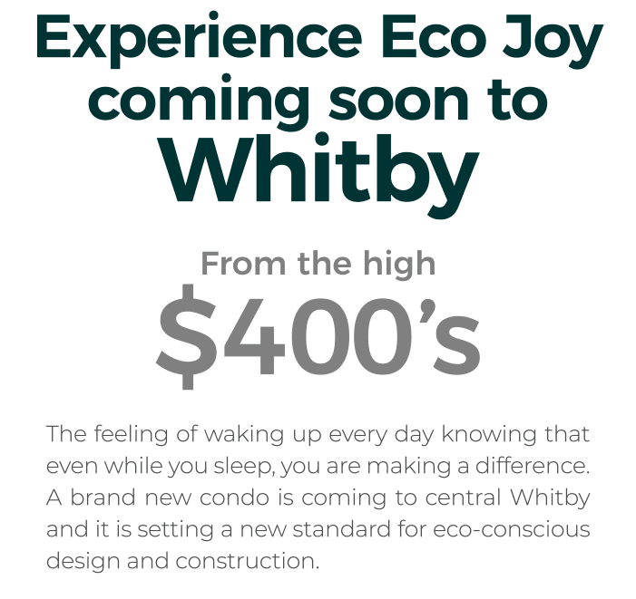 The feeling of waking up every day knowing that even while you sleep, you are making a difference. A brand new condo is coming to central Whitby and it is setting a new standard for eco-conscious design and construction. 