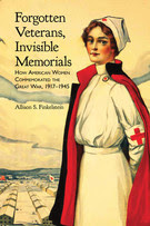Forgotten Veterans, Invisible Memorials: How American Women Commemorated the Great War, 1917-1945