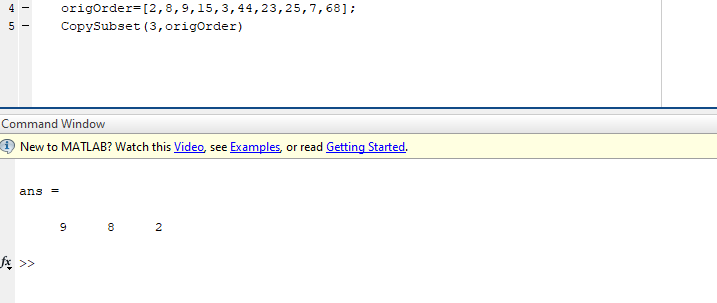 4origorder-12,8,9,15,3,44, 23,25,7,681: CopySubset (3,origOrder) Command Window () New to MATLAB? Watch this Video, see Examp