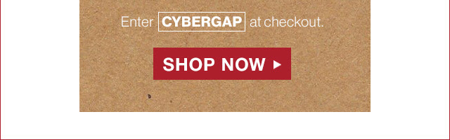 Enter CYBERGAP at checkout. | SHOP NOW