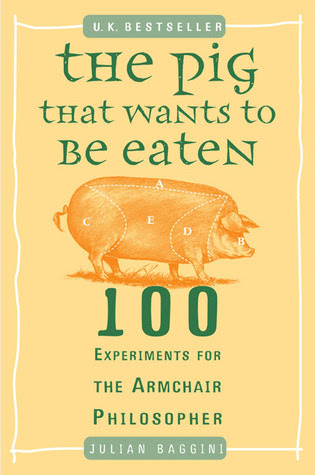The Pig That Wants to Be Eaten: 100 Experiments for the Armchair Philosopher EPUB