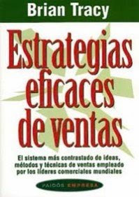 Estrategias eficaces de ventas: El sistema más contrastado de ideas, métodos y técnicas de ventas empleado por los líderes comerciales mundiales (Paidos Empresa / Business Paidos) (Spanish Edition)