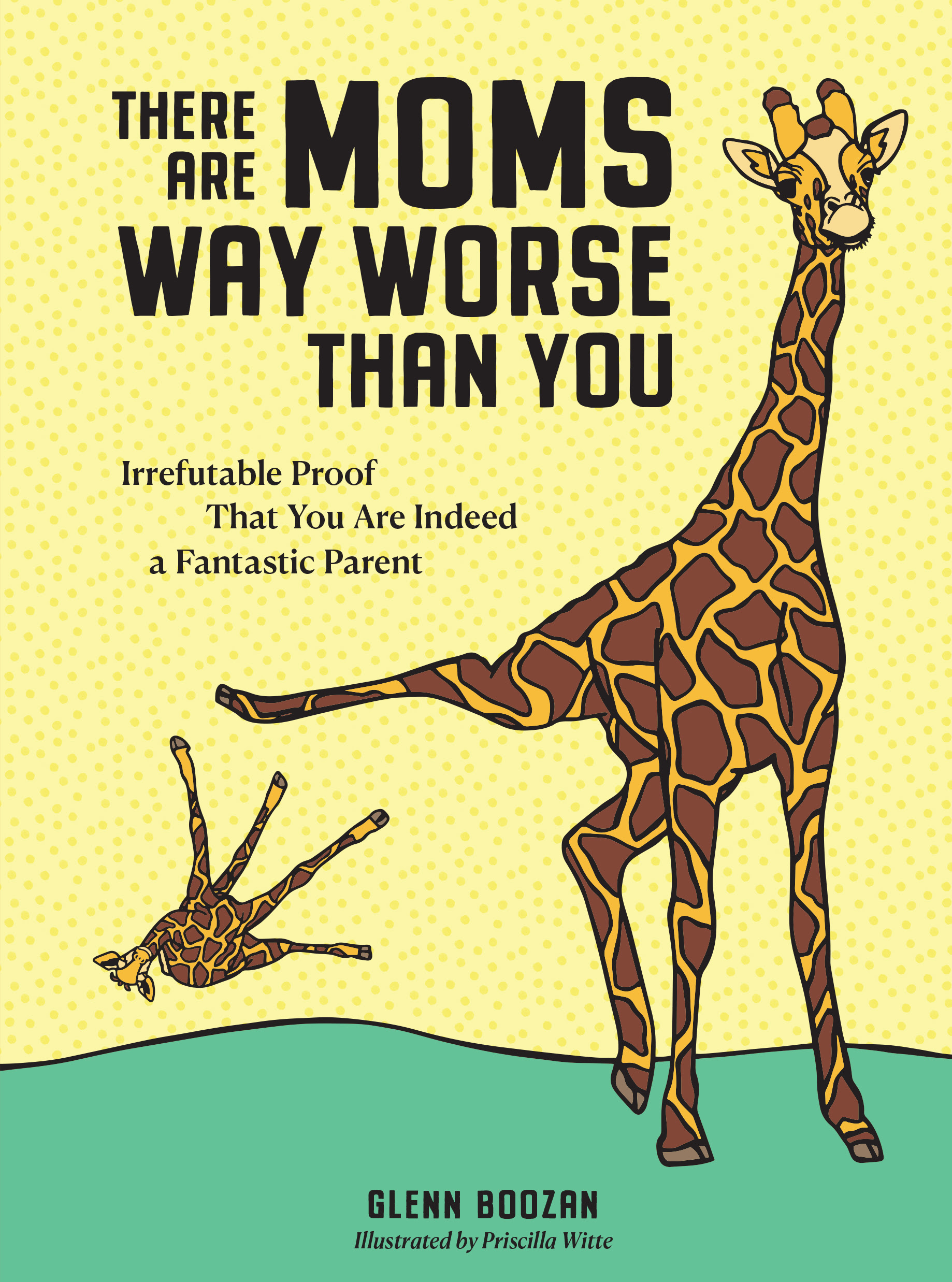 There Are Moms Way Worse Than You: Irrefutable Proof That You Are Indeed a Fantastic Parent EPUB