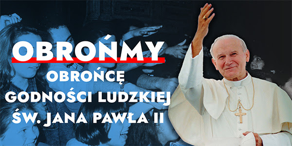 Obrońmy obrońcę godności ludzkiej św. Jana Pawła II