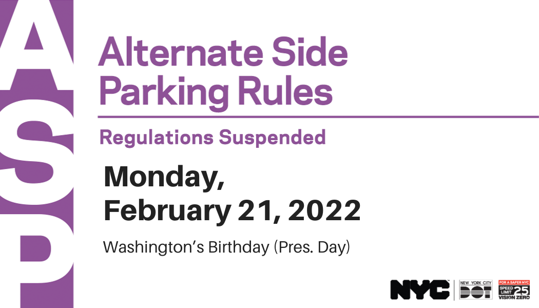 Alternate Side Parking Rules suspended Monday, February 21, 2022 for Washington’s Birthday (Pres. Day). 