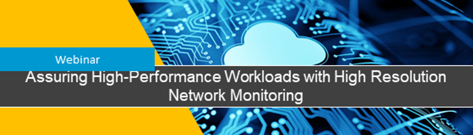 Webinar: Assuring High-Performance Workloads with High Resolution Network Monitoring