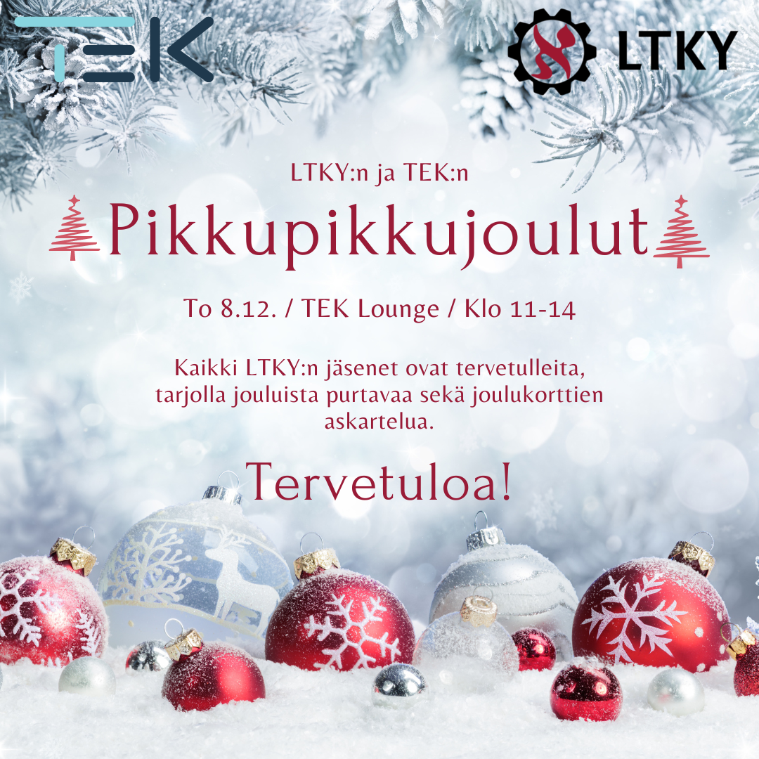 LTKY:n ja TEK:n Pikkupikkujoulut. To 8.12. / TEK Lounge / Klo 11-14.
Kaikki LTKY:n jäsenet ovat tervetulleita, tarjolla jouluista purtavaa sekä joulukorttien askartelua. Tervetuloa!