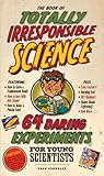 The Book of Totally Irresponsible Science: 64 Daring Experiments for Young Scientists in Kindle/PDF/EPUB