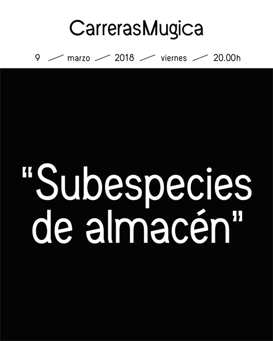 Subespecies de almacén - Ana Laura Aláez - Leo Burgue. 9 / marzo / 2018 / viernes / 20.00h
