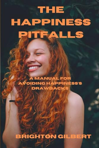 The Happiness Pitfalls: A Manual for Avoiding Happiness's Drawbacks