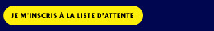 JE M'INSCRIS A LA LISTE D'ATTENTE