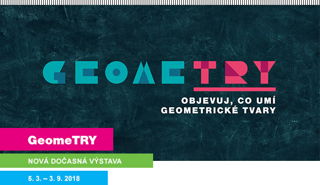 GeomeTRY - nová dočasná výstava, 5. 3. – 3. 9. 2018