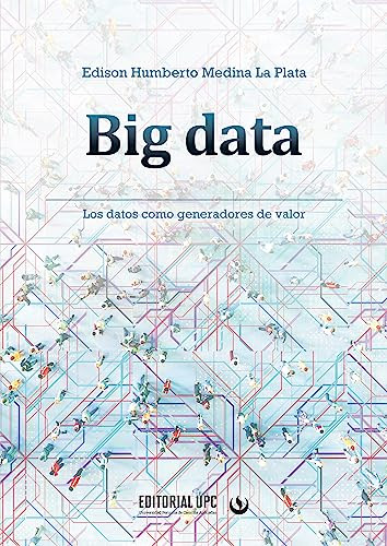 Big data: Los datos como generadores de valor (Spanish Edition)