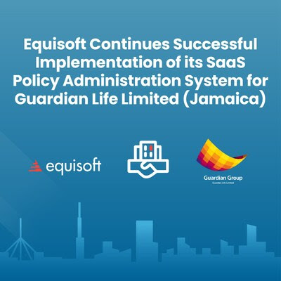 Equisoft Continues Successful Implementation of its SaaS Policy Administration System for Guardian Life Limited (Jamaica)