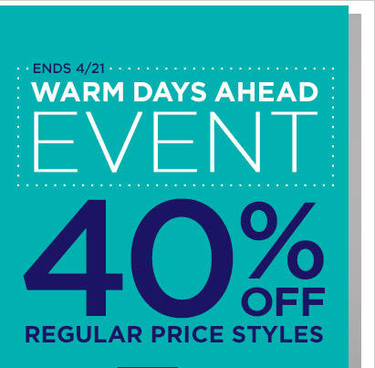 ENDS 4/21 | WARM DAYS AHEAD EVENT | 40% OFF REGULAR PRICE STYLE