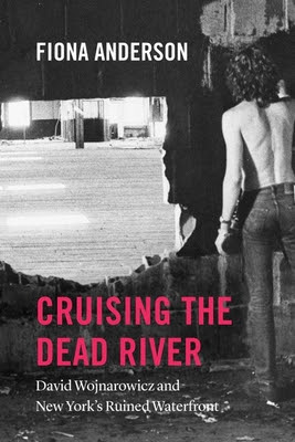 Cruising the Dead River: David Wojnarowicz and New York's Ruined Waterfront in Kindle/PDF/EPUB