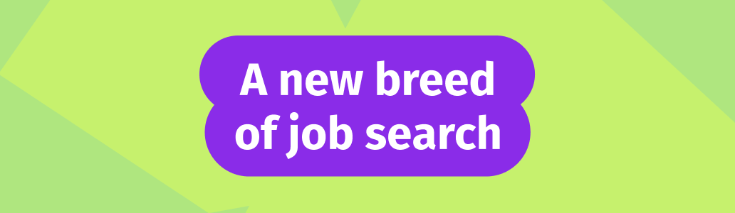 Colourful speech bubble containing the text ‘A new breed of job search’.