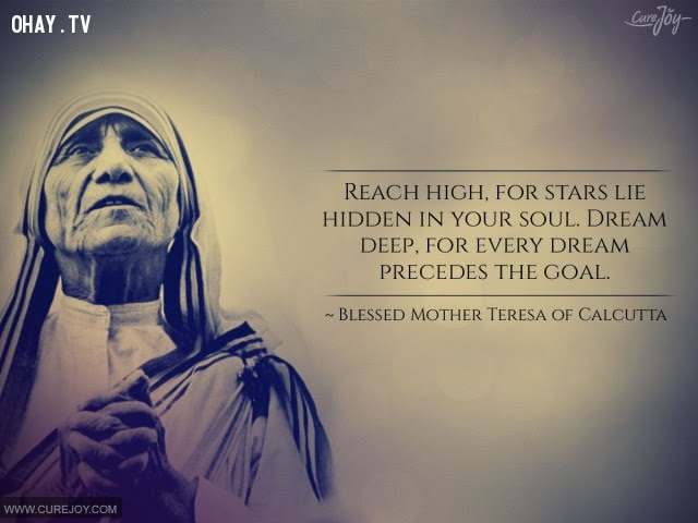 12. Với cao, cho những vì sao ẩn giấu trong tâm hồn. Mơ sâu, cho mọi giấc mơ đến trước mục tiêu.,triết lý sống,Mẹ Teresa,tư tưởng nhân đạo,câu nói hay,suy ngẫm