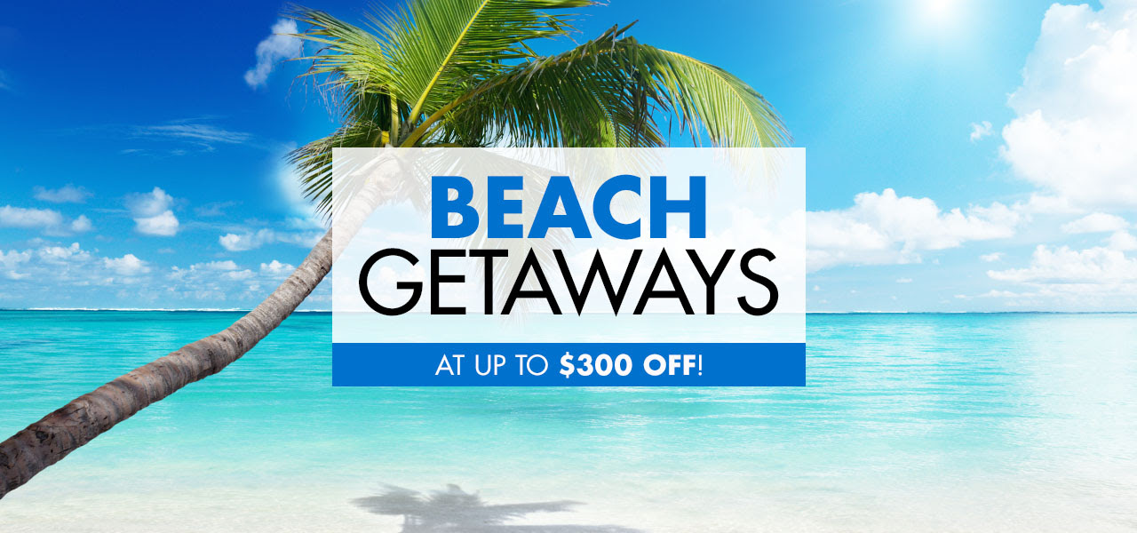 BEACH GETAWAYS AT UP TO $300 OFF!