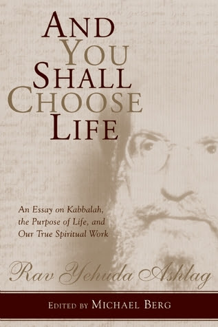 And You Shall Choose Life: An Essay on Kabbalah, the Purpose of Life, and Our True Spiritual Work EPUB