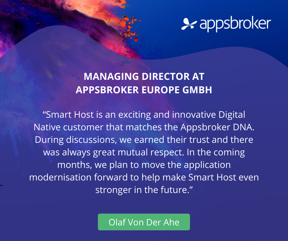 “Smart Host is an exciting and innovative Digital Native customer that matches the Appsbroker DNA. During discussions, we earned their trust and there was always great mutual respect. In the coming months, we plan to (2)