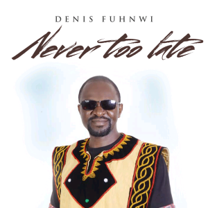 Denis Fuhnwi – Never Too Late