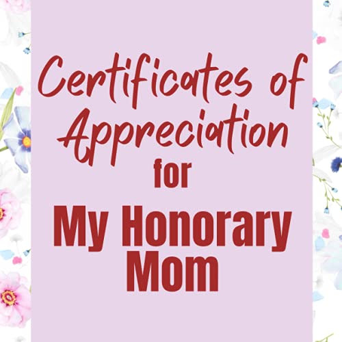 Certificates of Appreciation for My Honorary Mom: Perfect Gift for Moms from their Children of All Ages | Pairs Well with Mother's Day, Birthday, Easter, Thanksgiving or Christmas Cards.
