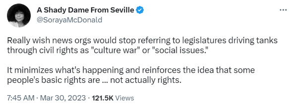 Really wish news orgs would stop referring to legislatures driving tanks through civil rights as "culture war" or "social issues." It minimizes what's happening and reinforces the idea that some people's basic rights are ... not actually rights.