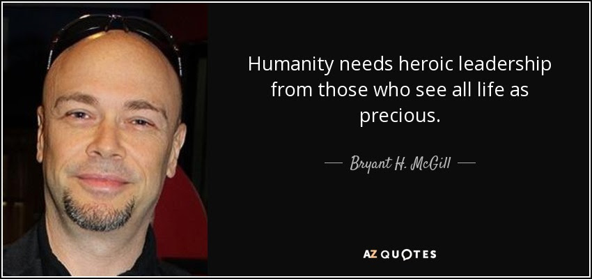 quote-humanity-needs-heroic-leadership-from-those-who-see-all-life-as-precious-bryant-h-mcgill-125-43-23