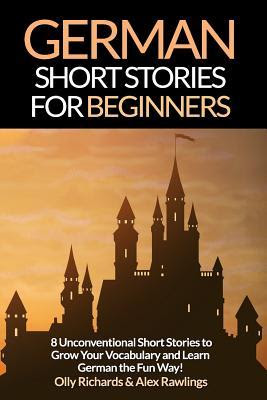 German Short Stories for Beginners: 8 Unconventional Short Stories to Grow Your Vocabulary and Learn German the Fun Way! PDF