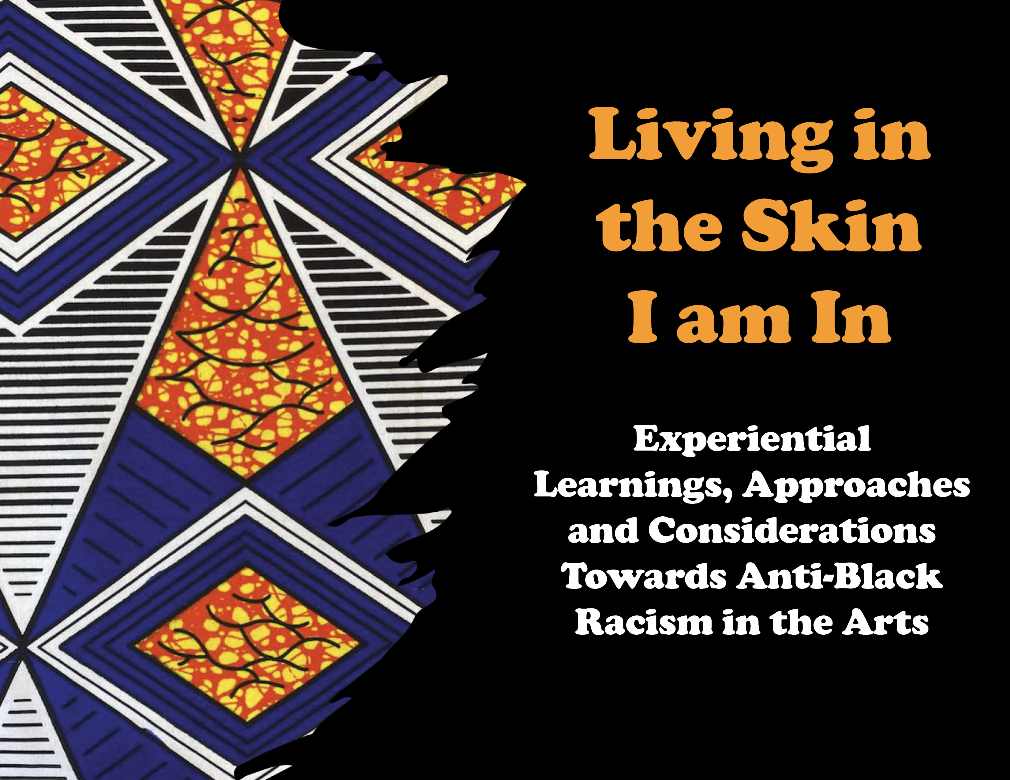 Image of the book cover: an abstract pattern on the right side and on the left side white text on black background, the text is: Living in the Skin I am In, Experiential Learnings, Approaches and Considerations Towards Anti-Black Racism in the Arts