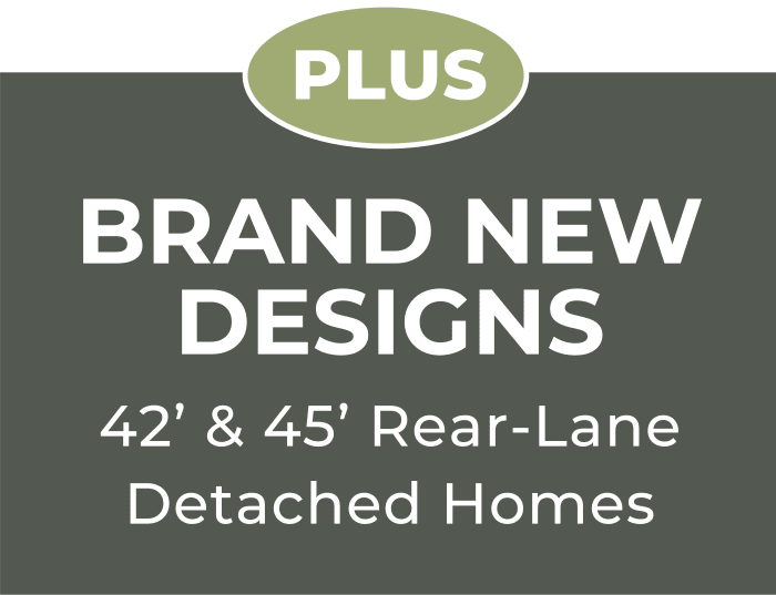 PLUS Brand New designs 42’ & 45’ Rear-Lane Detached Homes