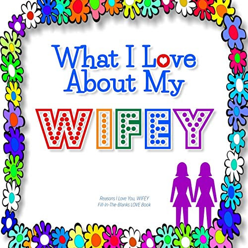 What I Love About My Wifey: Reasons I love you, WIFEY - Fill in the blanks LOVE book (white colorful flowers) GAY LESBIAN