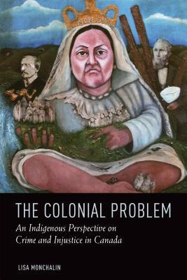The Colonial Problem: An Indigenous Perspective on Crime and Injustice in Canada EPUB