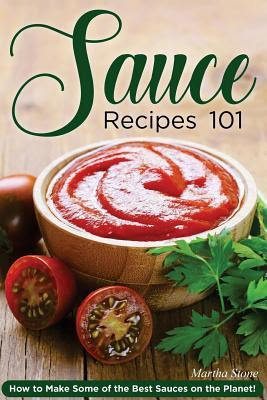 Sauce Recipes 101: How to Make Some of the Best Sauces on the Planet! PDF