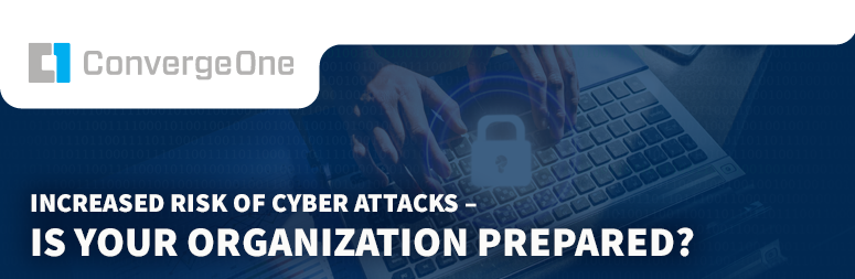 Increased Risk of Cyber Attacks - Is Your Organization Prepared?