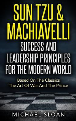 Sun Tzu & Machiavelli Success And Leadership Principles: Based On The Classics The Art Of War And The Prince PDF