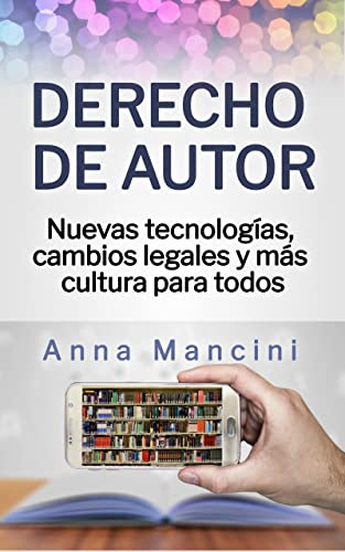 DERECHO DE AUTOR, Nuevas tecnologías,cambios legales y más cultura para todos (Spanish Edition)