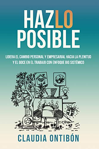 HazLO POSIBLE: Lidera el cambio personal y empresarial hacia la plenitud y el goce en el trabajo con enfoque bio sistémico (Spanish Edition)